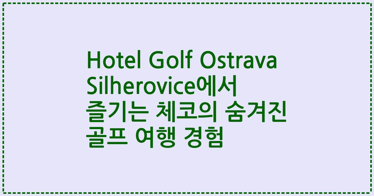 Hotel Golf Ostrava Silherovice에서 즐기는 체코의 숨겨진 골프 여행 경험