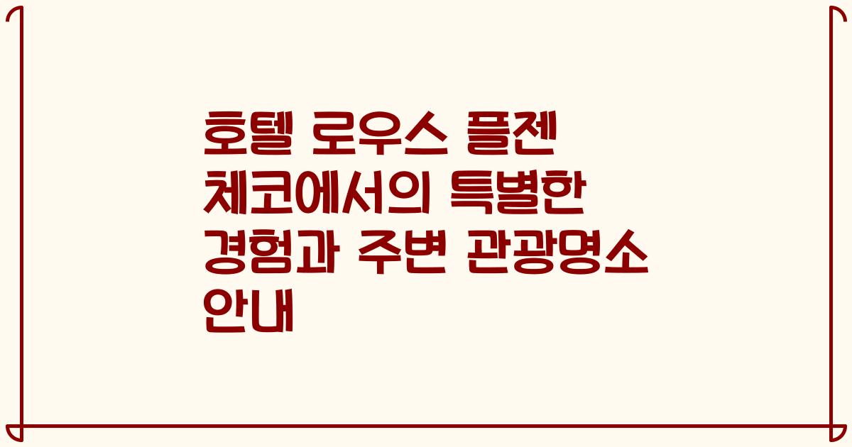 호텔 로우스 플젠 체코에서의 특별한 경험과 주변 관광명소 안내