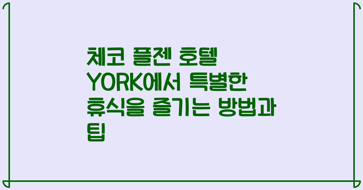 체코 플젠 호텔 YORK에서 특별한 휴식을 즐기는 방법과 팁