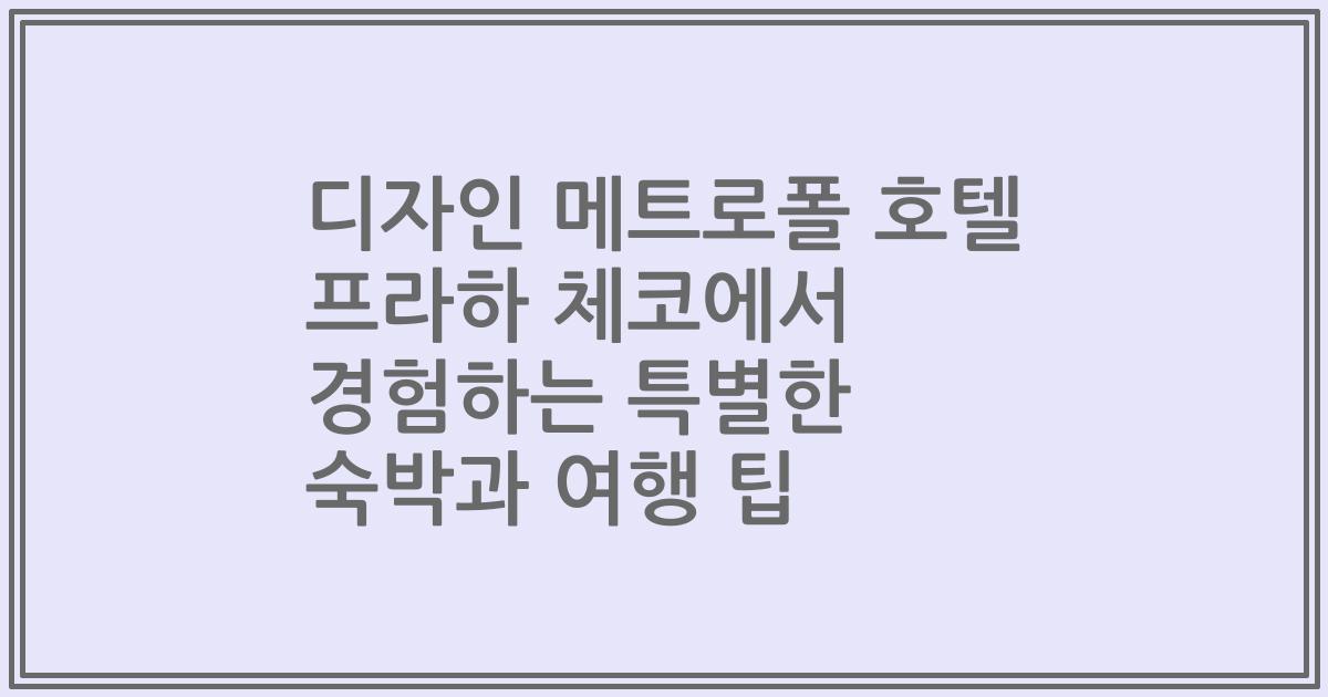 디자인 메트로폴 호텔 프라하 체코에서 경험하는 특별한 숙박과 여행 팁