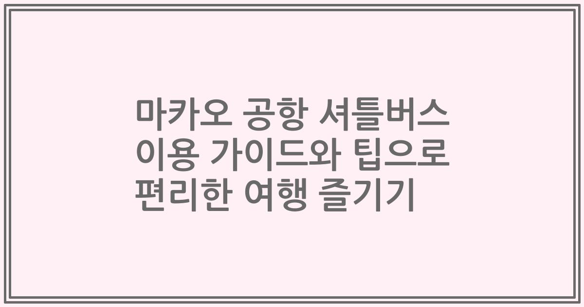 마카오 공항 셔틀버스 이용 가이드와 팁으로 편리한 여행 즐기기