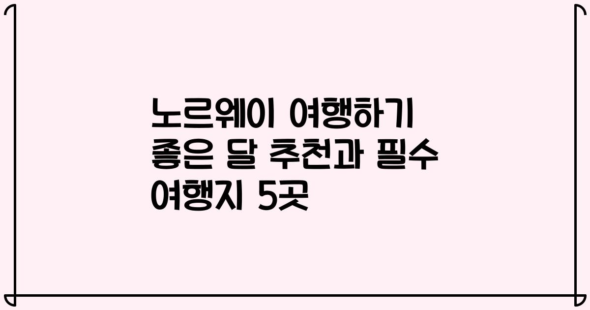 노르웨이 여행하기 좋은 달 추천과 필수 여행지 5곳