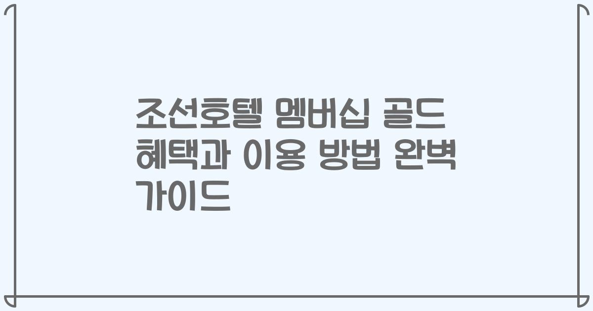 조선호텔 멤버십 골드 혜택과 이용 방법 완벽 가이드