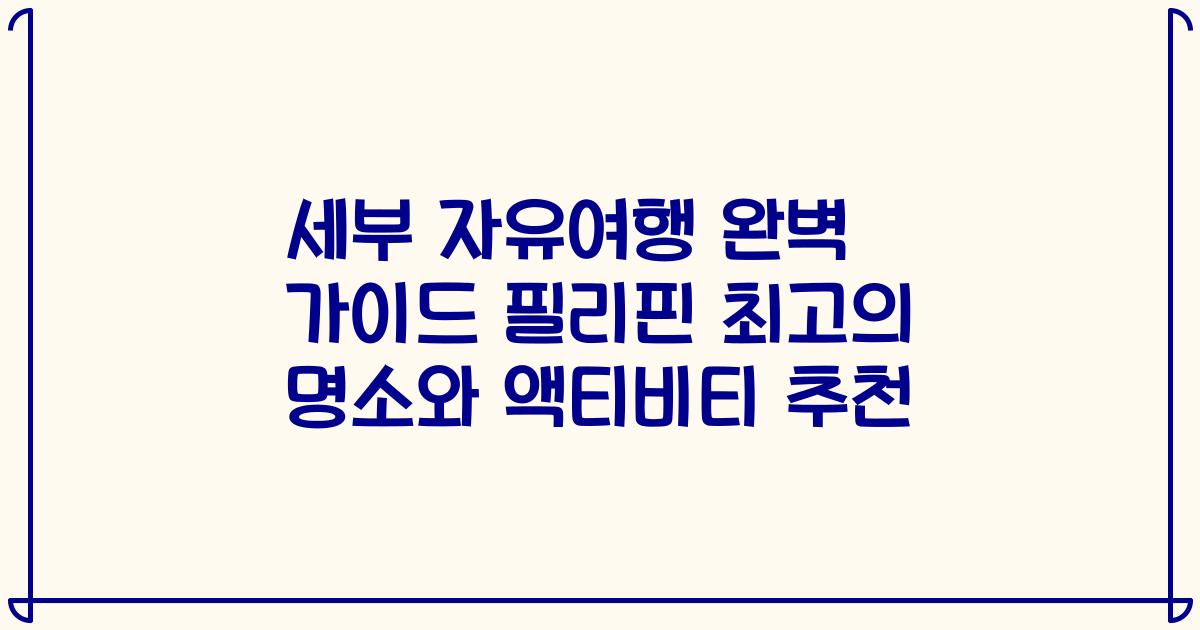 세부 자유여행 완벽 가이드 필리핀 최고의 명소와 액티비티 추천