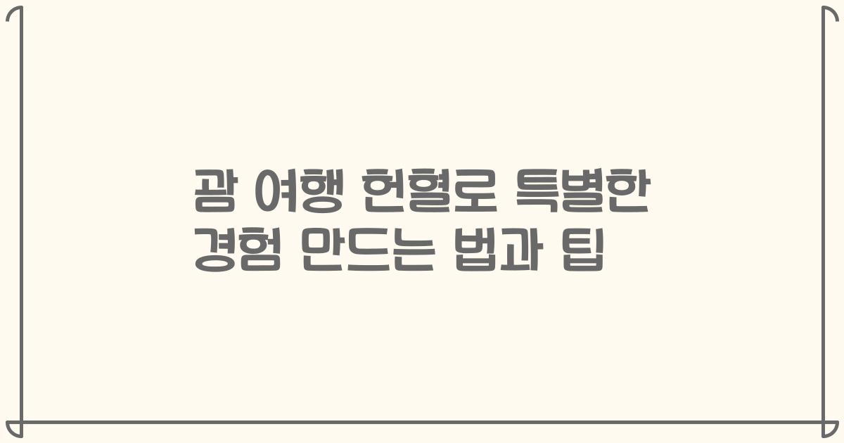 괌 여행 헌혈로 특별한 경험 만드는 법과 팁