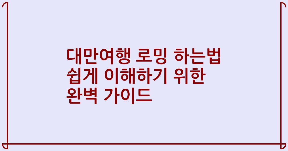 대만여행 로밍 하는법 쉽게 이해하기 위한 완벽 가이드