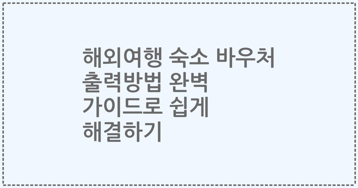 해외여행 숙소 바우처 출력방법 완벽 가이드로 쉽게 해결하기
