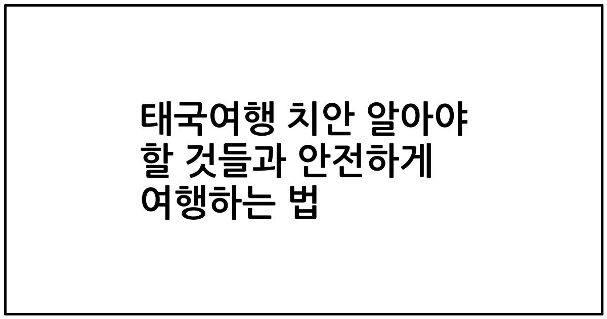 태국여행 치안 알아야 할 것들과 안전하게 여행하는 법