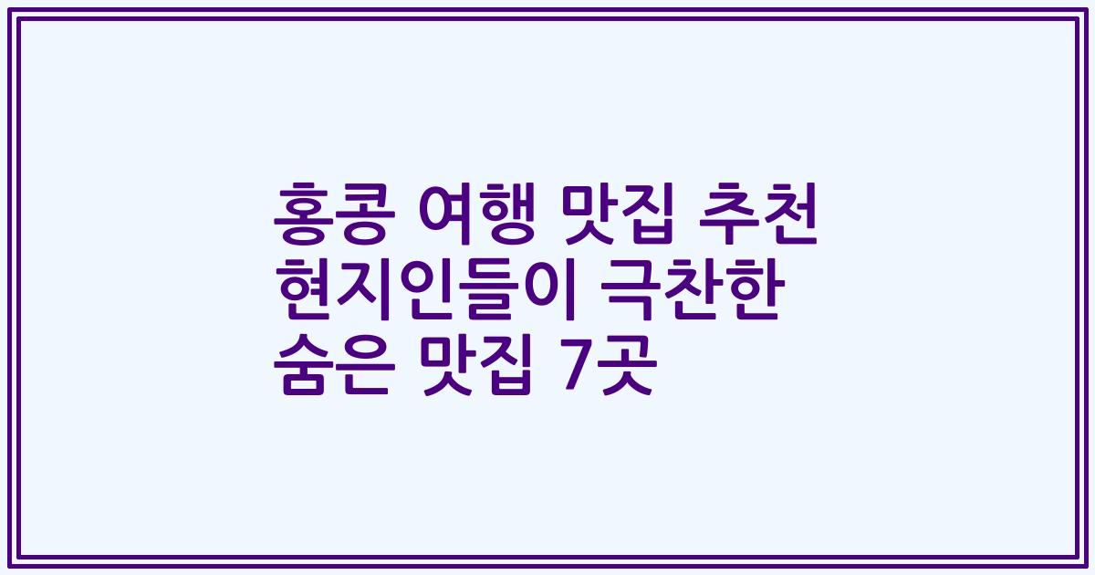 홍콩 여행 맛집 추천 현지인들이 극찬한 숨은 맛집 7곳