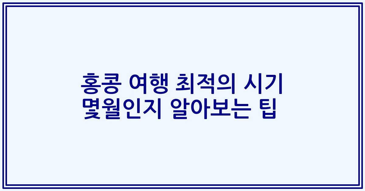 홍콩 여행 최적의 시기 몇월인지 알아보는 팁