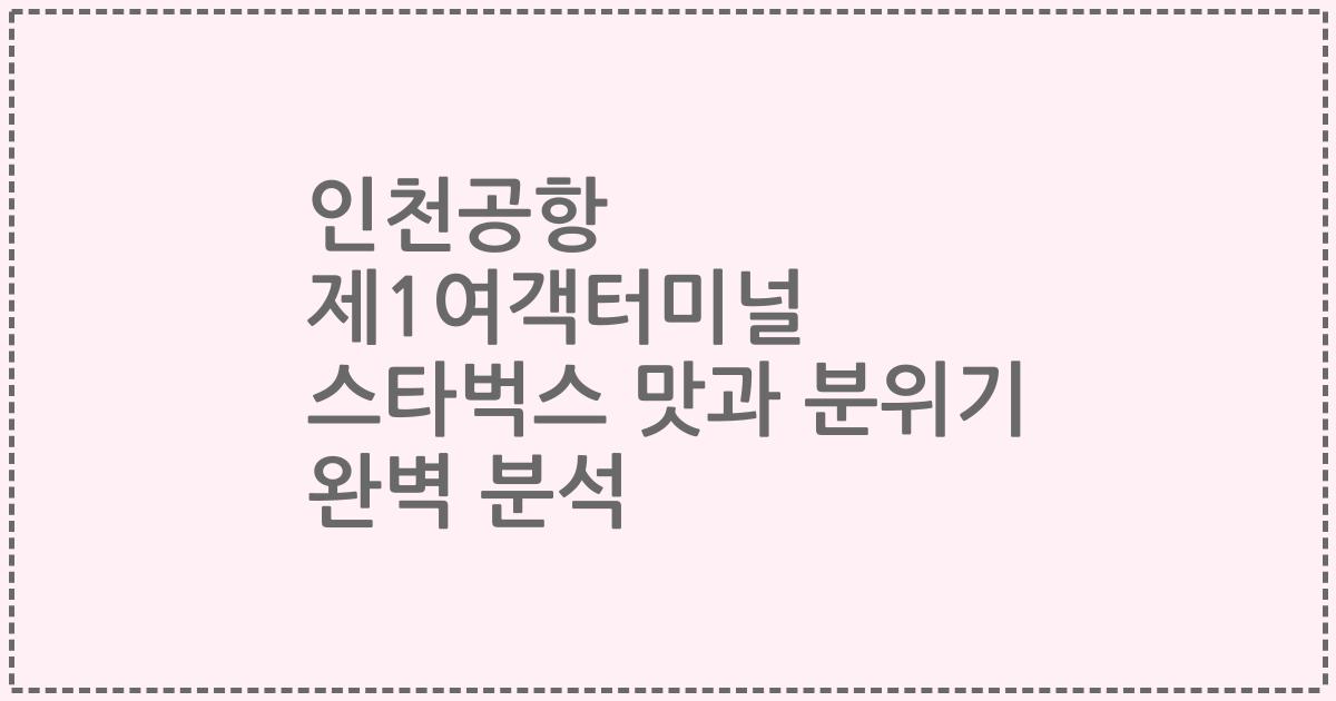 인천공항 제1여객터미널 스타벅스 맛과 분위기 완벽 분석