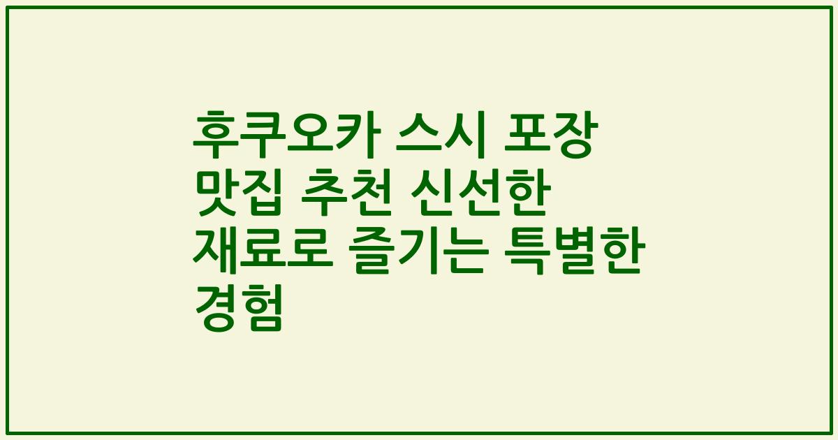 후쿠오카 스시 포장 맛집 추천 신선한 재료로 즐기는 특별한 경험