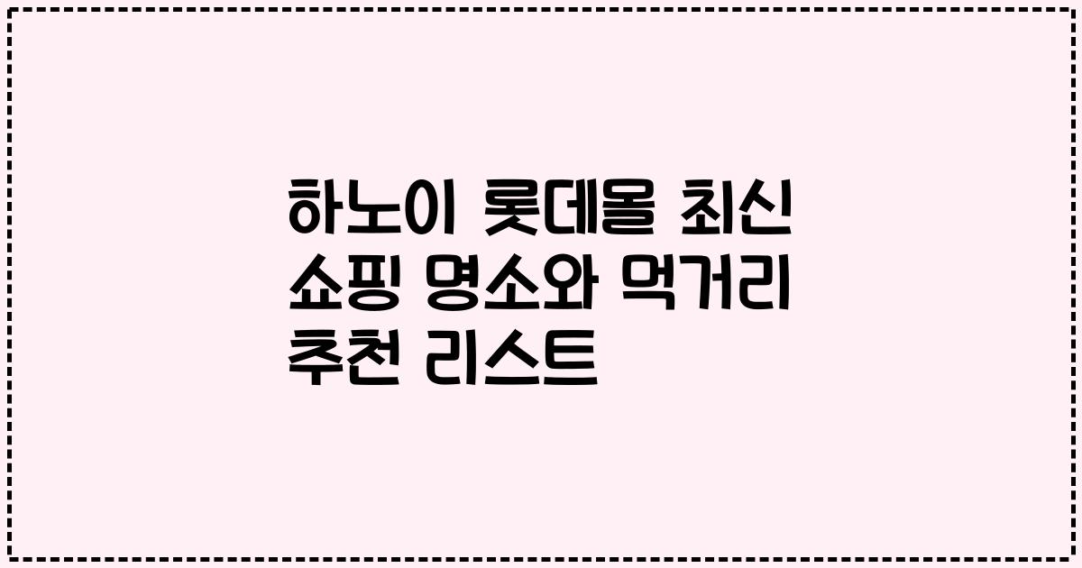 하노이 롯데몰 최신 쇼핑 명소와 먹거리 추천 리스트