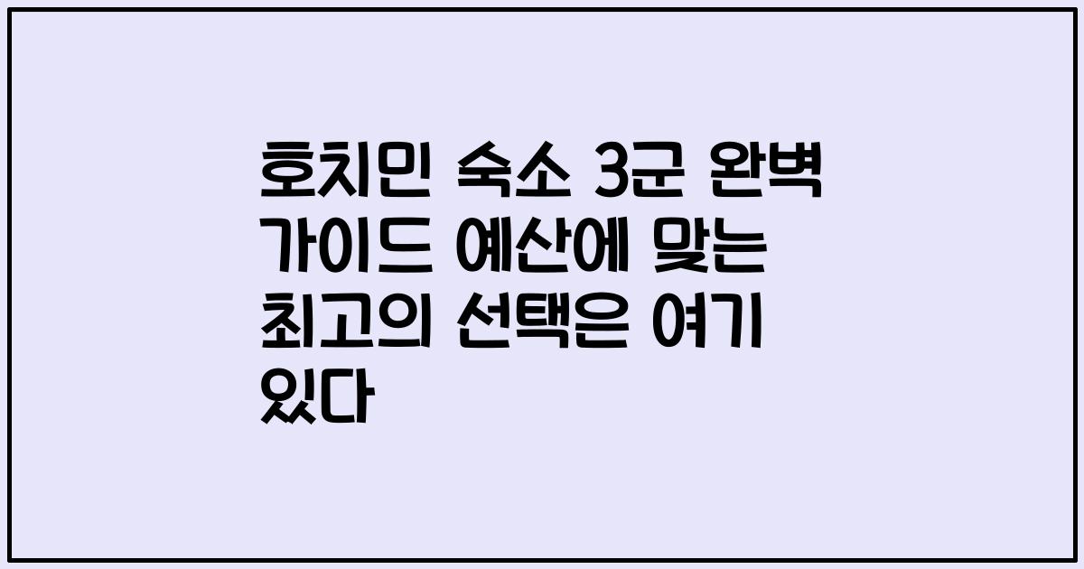 호치민 숙소 3군 완벽 가이드 예산에 맞는 최고의 선택은 여기 있다