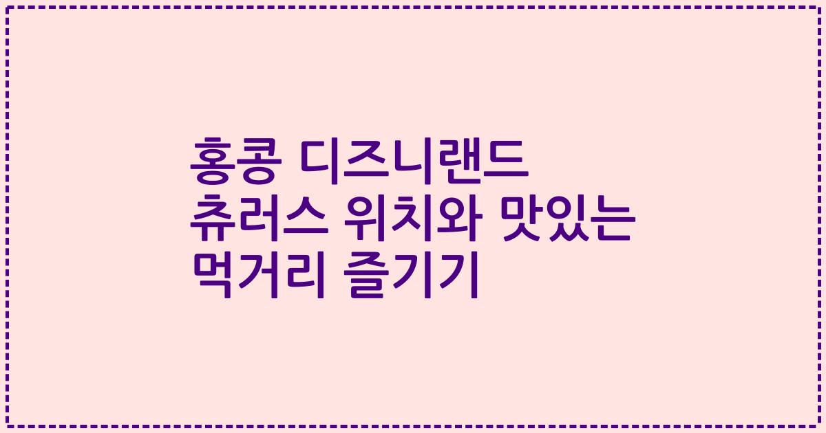홍콩 디즈니랜드 츄러스 위치와 맛있는 먹거리 즐기기