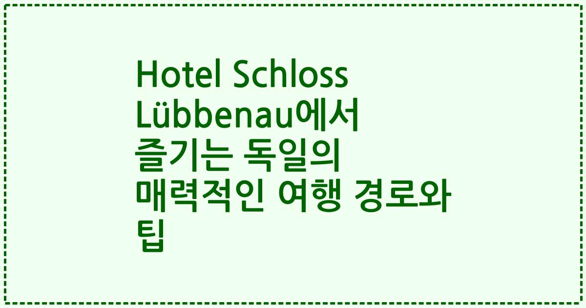 Hotel Schloss Lübbenau에서 즐기는 독일의 매력적인 여행 경로와 팁
