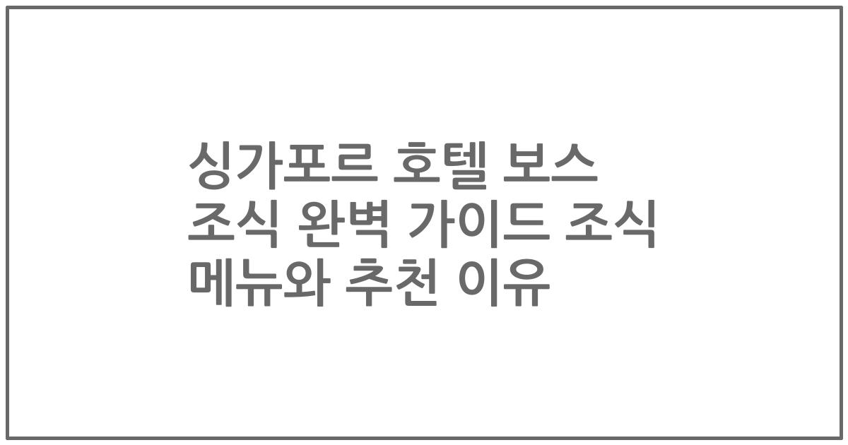 싱가포르 호텔 보스 조식 완벽 가이드 조식 메뉴와 추천 이유