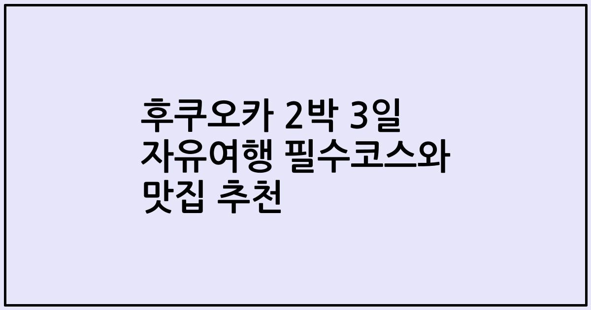 후쿠오카 2박 3일 자유여행 필수코스와 맛집 추천