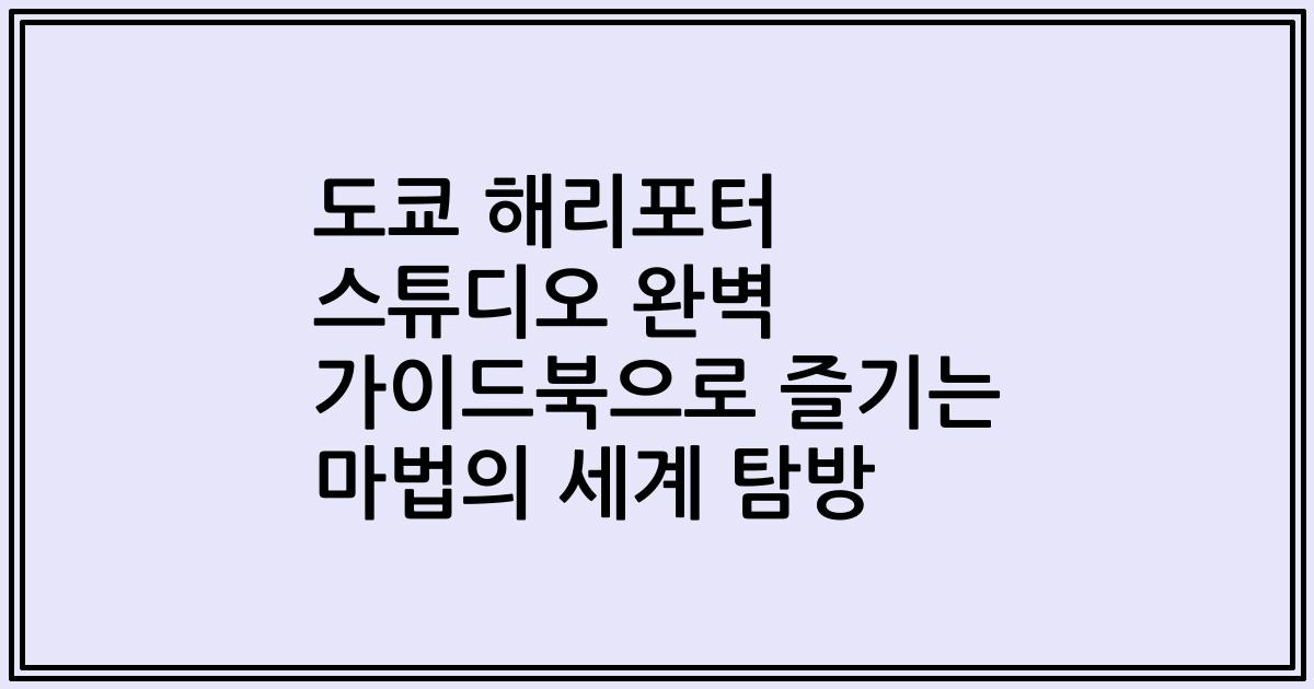 도쿄 해리포터 스튜디오 완벽 가이드북으로 즐기는 마법의 세계 탐방