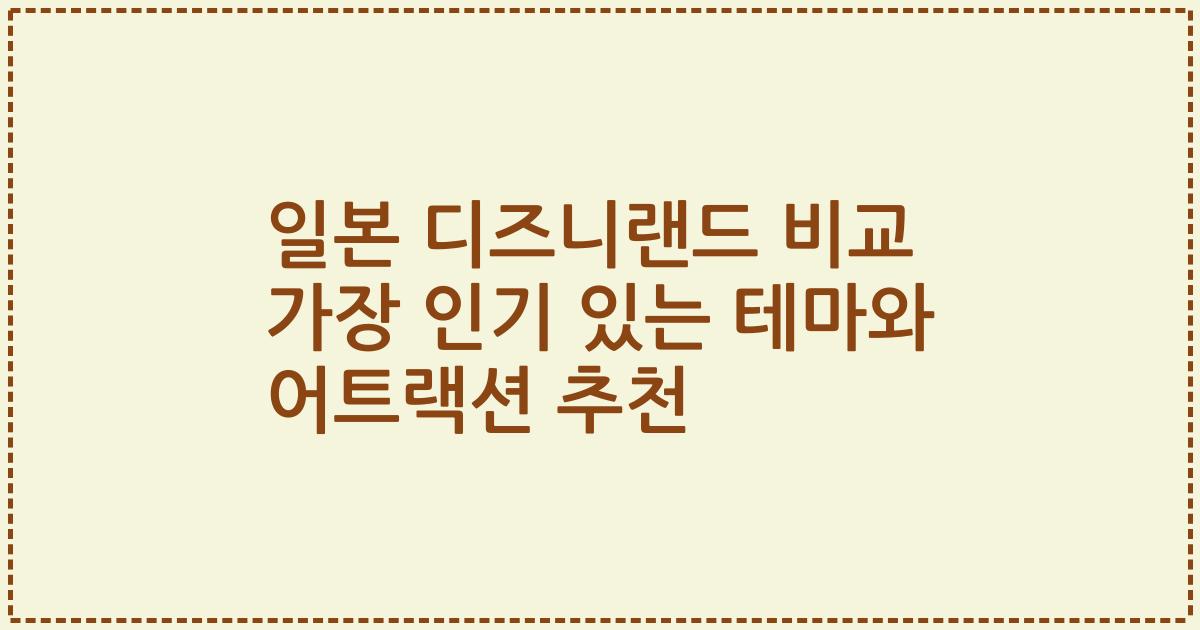 일본 디즈니랜드 비교 가장 인기 있는 테마와 어트랙션 추천