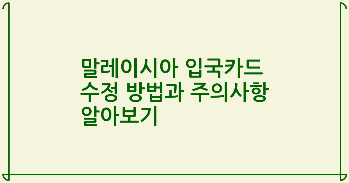 말레이시아 입국카드 수정 방법과 주의사항 알아보기
