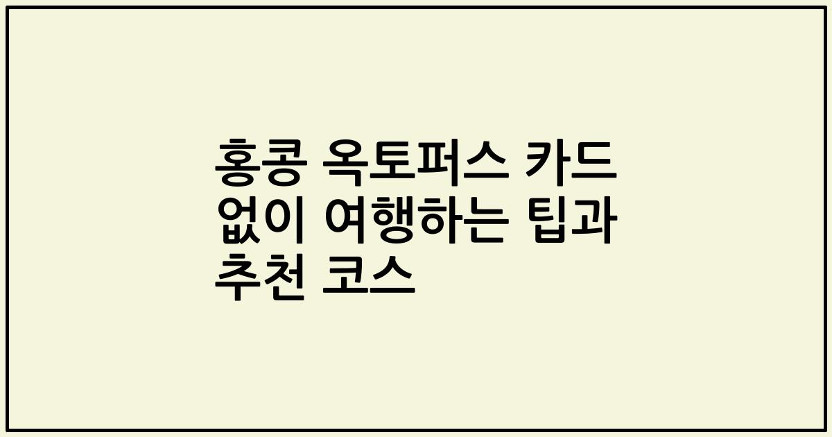 홍콩 옥토퍼스 카드 없이 여행하는 팁과 추천 코스