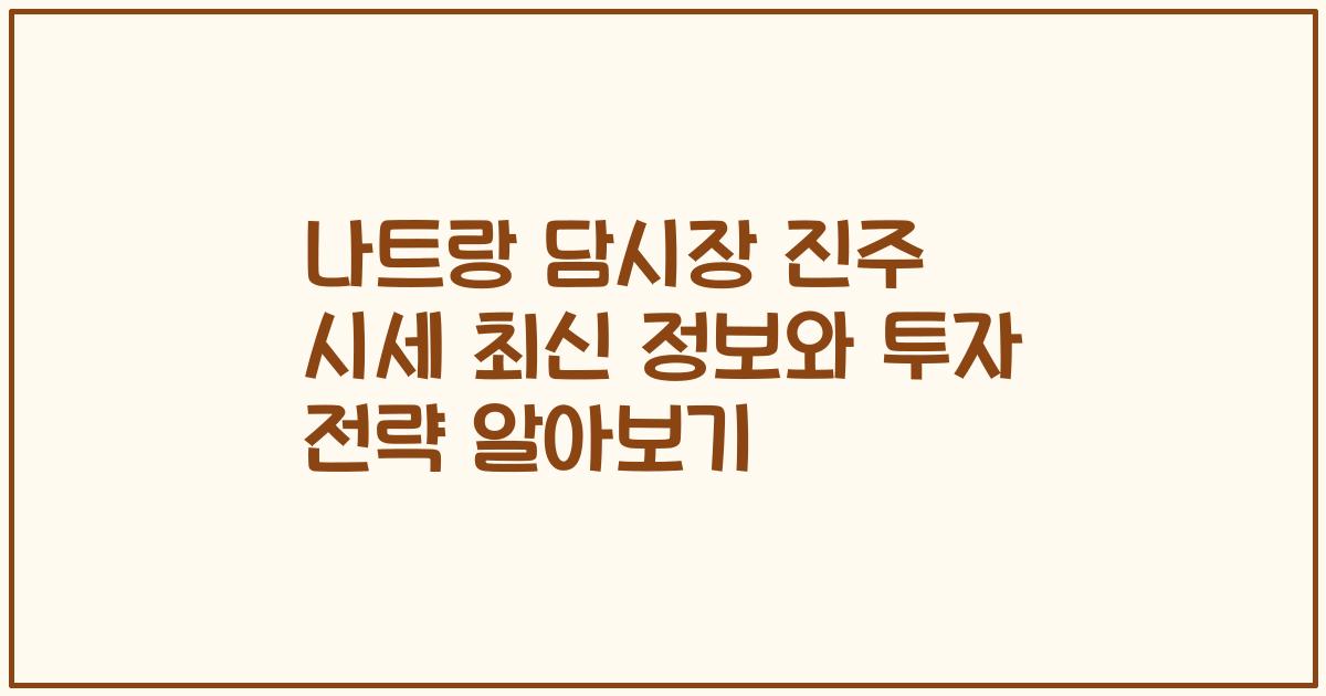 나트랑 담시장 진주 시세 최신 정보와 투자 전략 알아보기