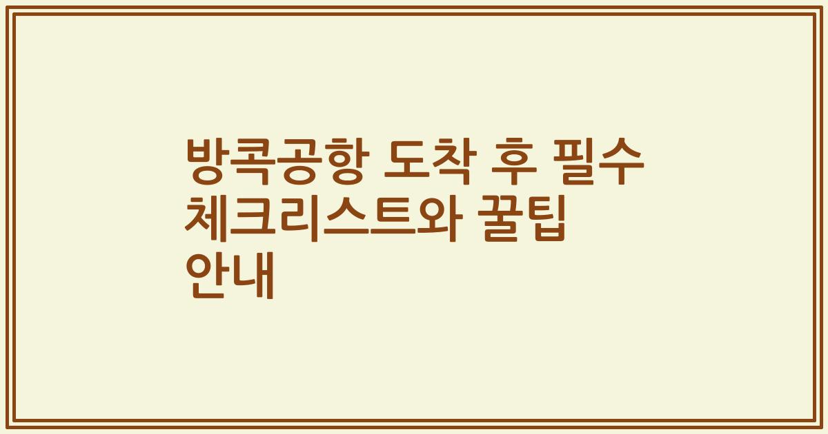 방콕공항 도착 후 필수 체크리스트와 꿀팁 안내