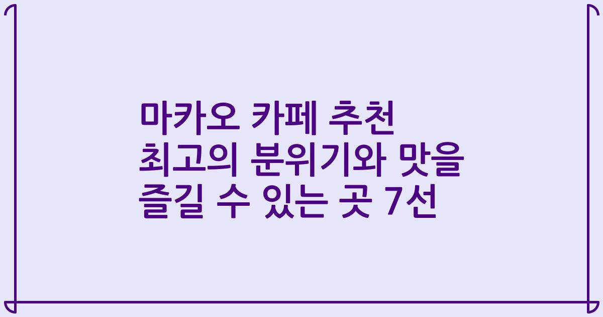 마카오 카페 추천 최고의 분위기와 맛을 즐길 수 있는 곳 7선