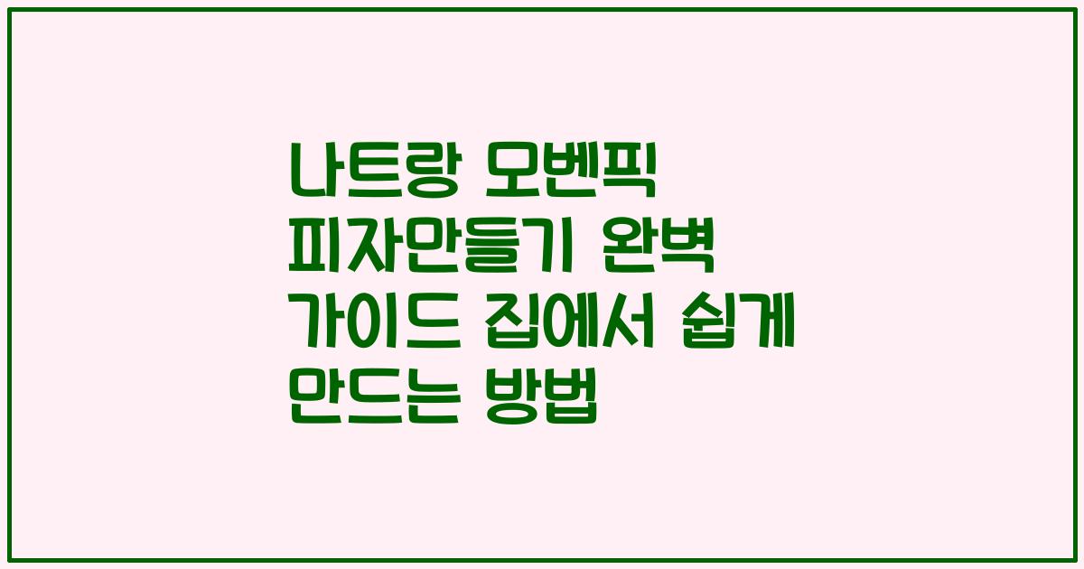 나트랑 모벤픽 피자만들기 완벽 가이드 집에서 쉽게 만드는 방법