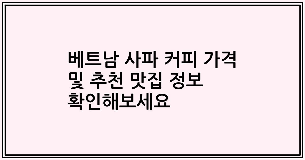 베트남 사파 커피 가격 및 추천 맛집 정보 확인해보세요