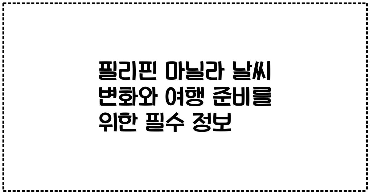 필리핀 마닐라 날씨 변화와 여행 준비를 위한 필수 정보