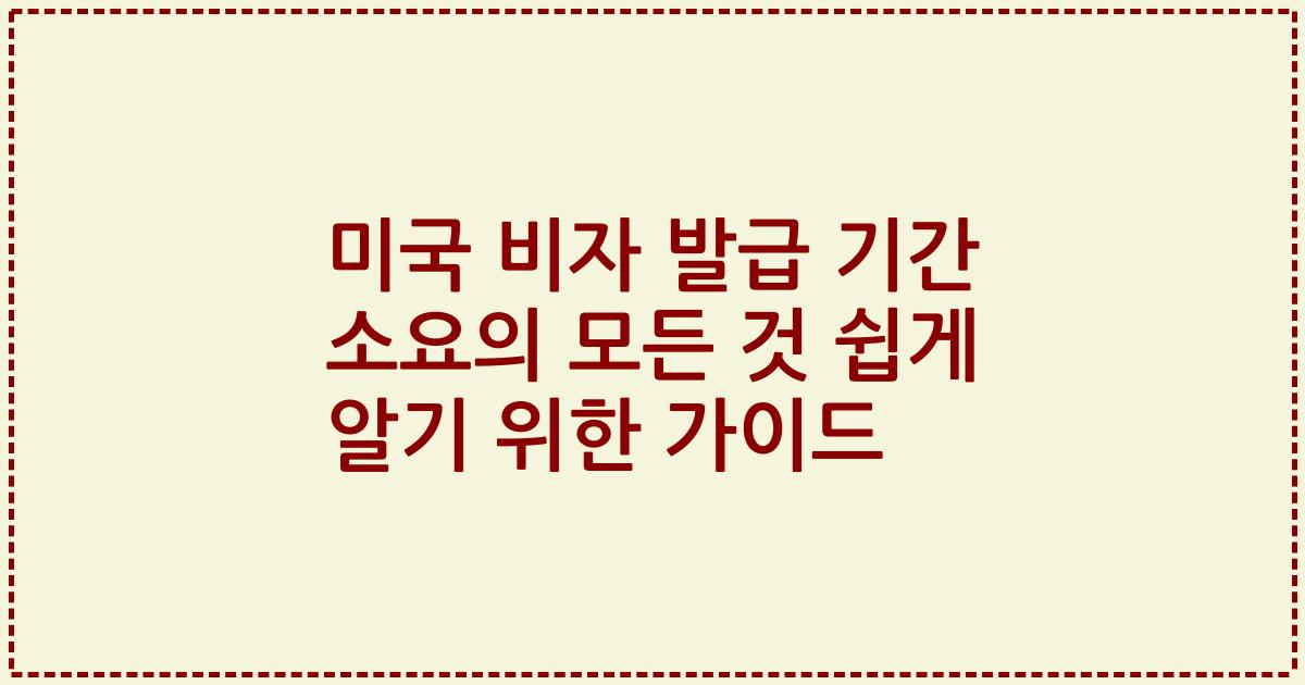 미국 비자 발급 기간 소요의 모든 것 쉽게 알기 위한 가이드