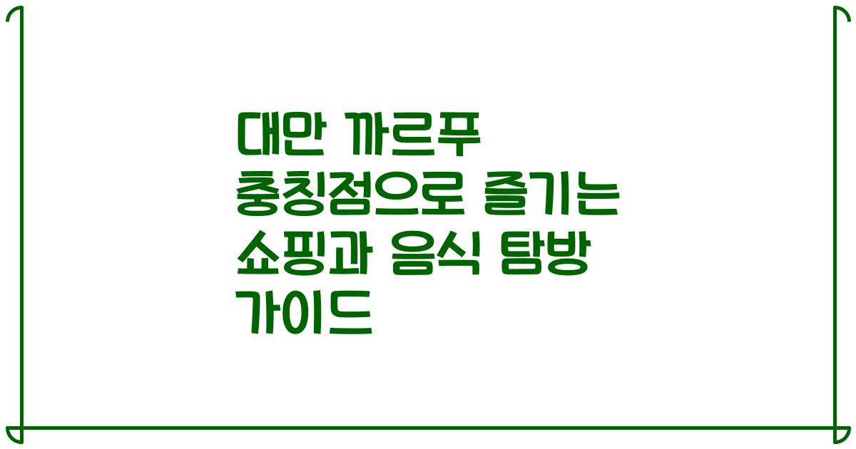 대만 까르푸 충칭점으로 즐기는 쇼핑과 음식 탐방 가이드