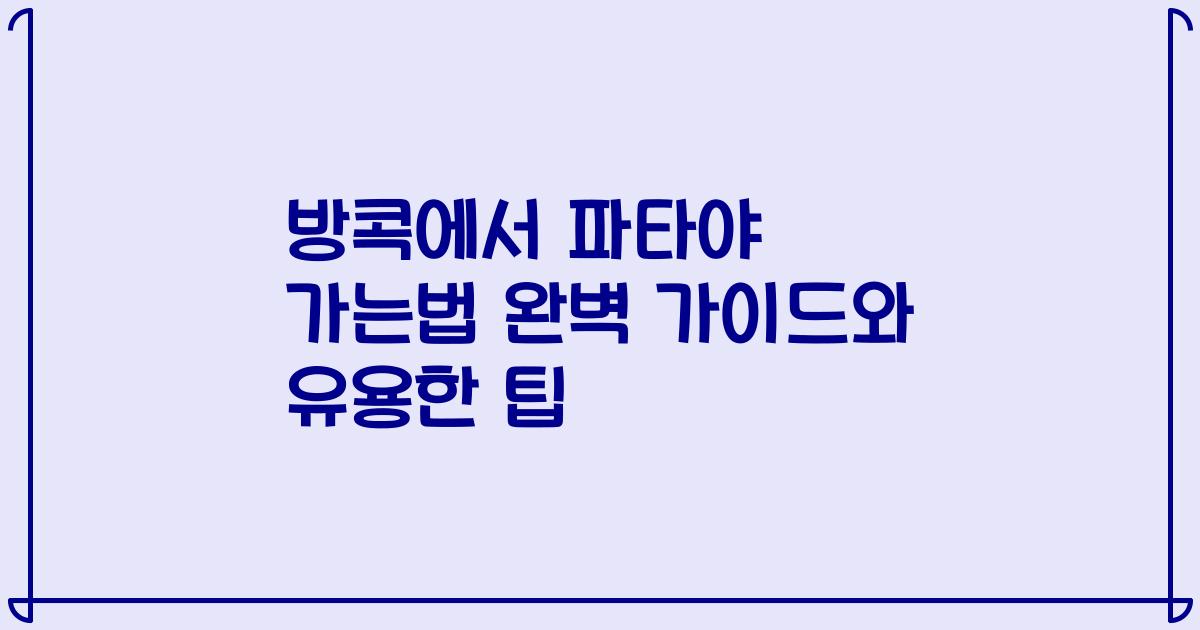 방콕에서 파타야 가는법 완벽 가이드와 유용한 팁
