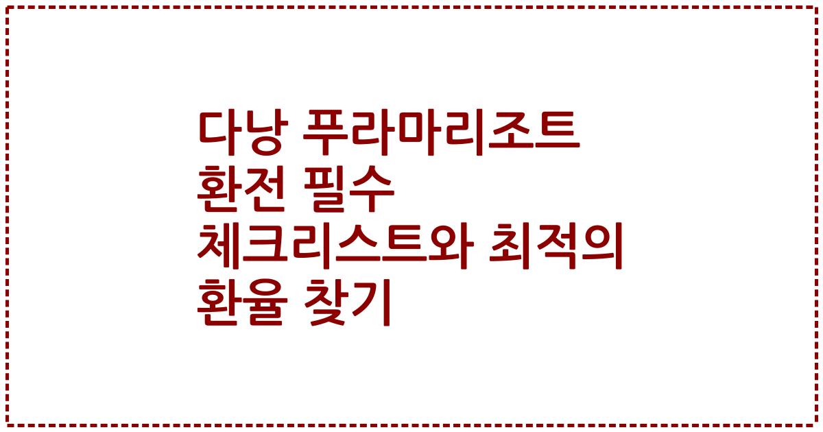 다낭 푸라마리조트 환전 필수 체크리스트와 최적의 환율 찾기