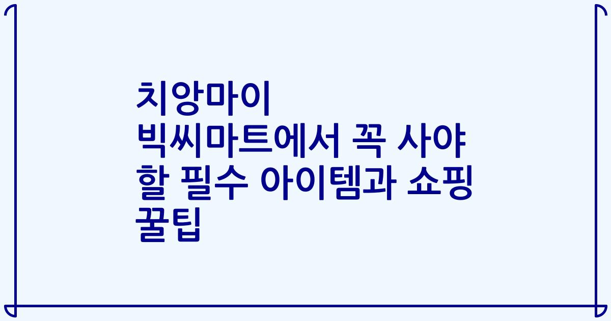 치앙마이 빅씨마트에서 꼭 사야 할 필수 아이템과 쇼핑 꿀팁