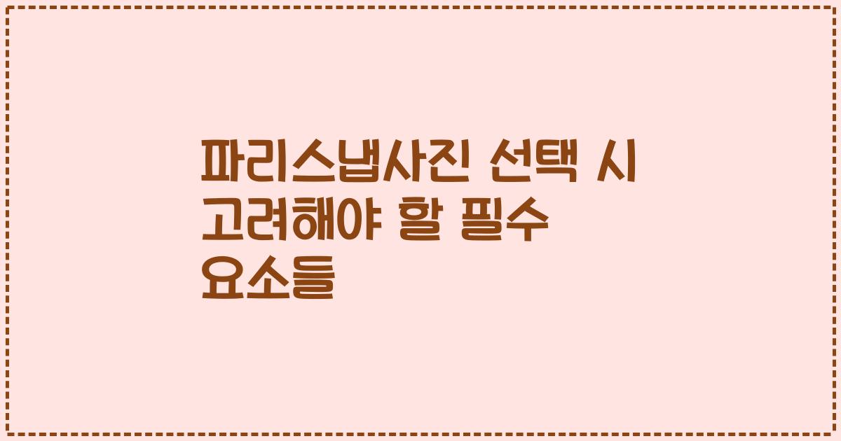 파리스냅사진 선택 시 고려해야 할 필수 요소들