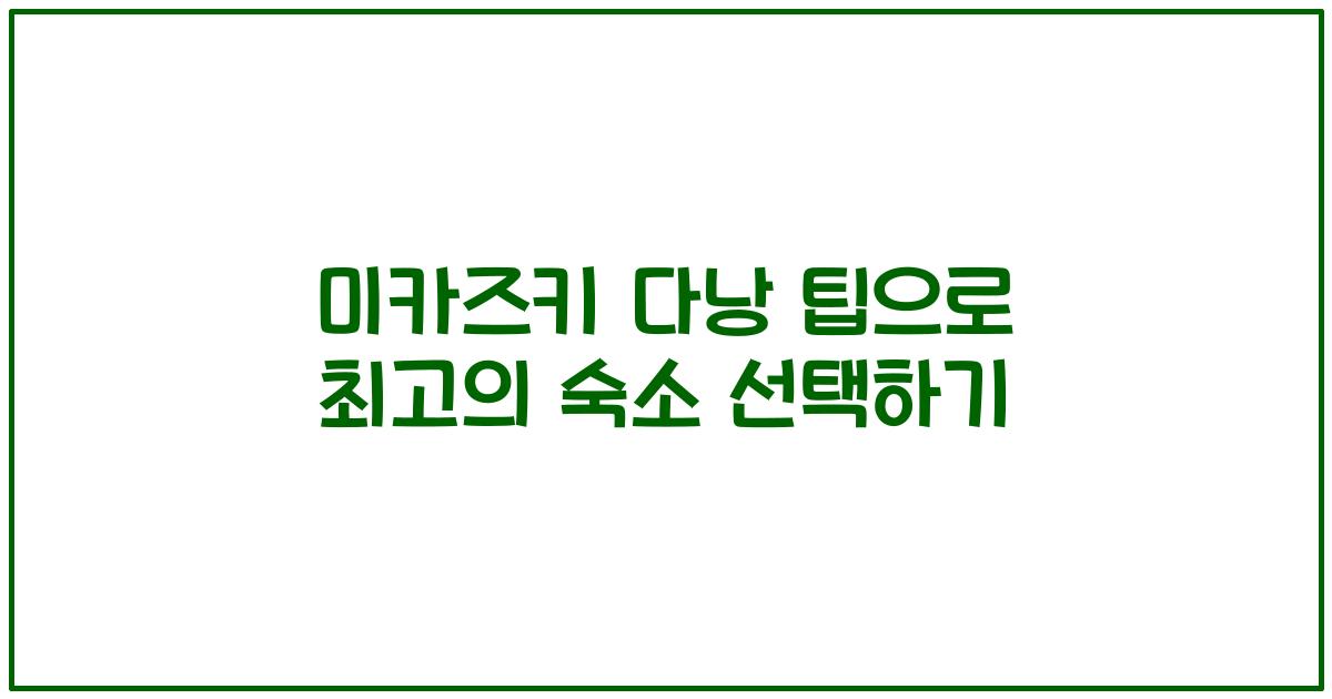 미카즈키 다낭 팁으로 최고의 숙소 선택하기