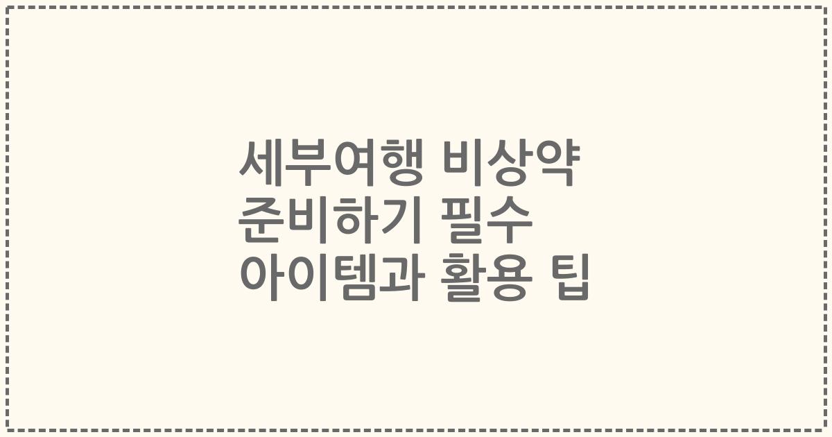 세부여행 비상약 준비하기 필수 아이템과 활용 팁